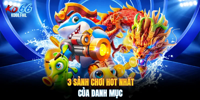 3 sảnh chơi hot nhất của danh mục 3 sảnh chơi hot nhất của danh mục