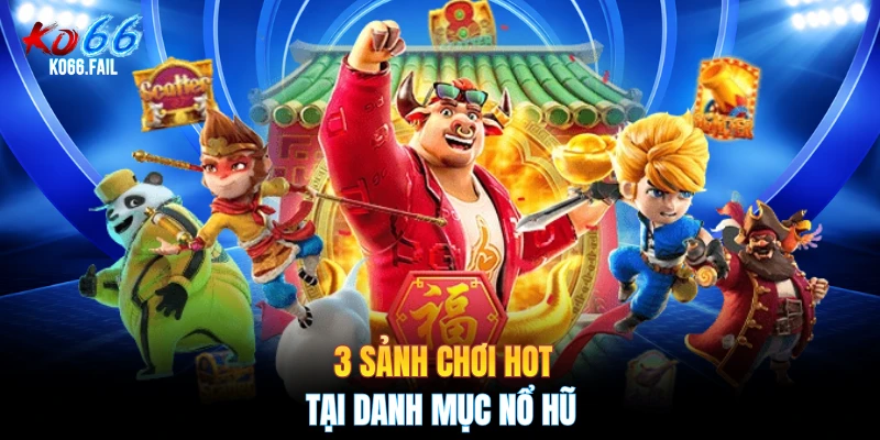 3 sảnh chơi hot tại danh mục nổ hũ