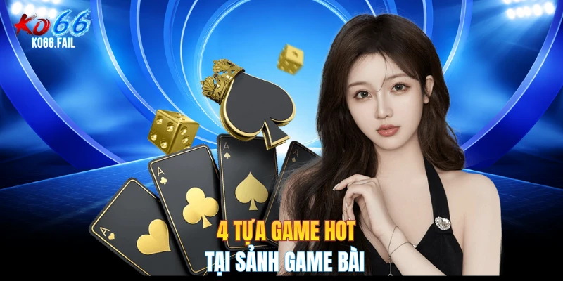 4 tựa game hot tại sảnh game bài