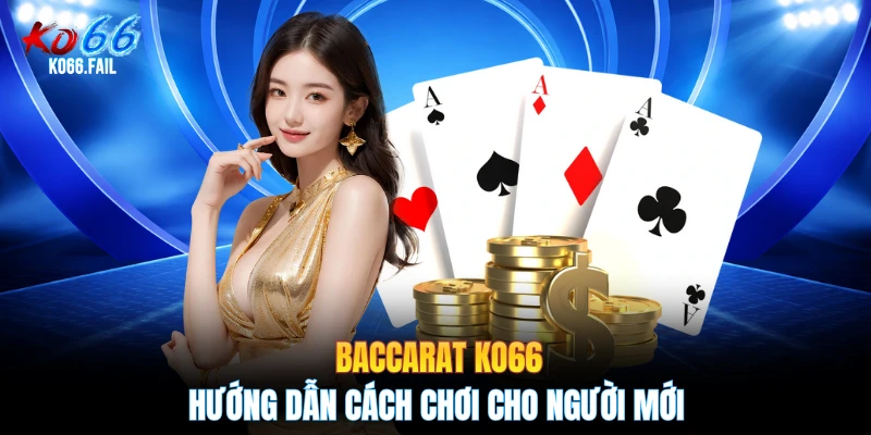 Baccarat KO66 - Hướng Dẫn Cách Chơi Cho Người Mới