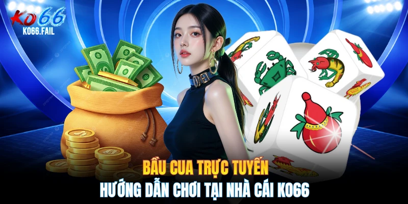 Bầu Cua Trực Tuyến - Hướng Dẫn Chơi Tại Nhà Cái KO66