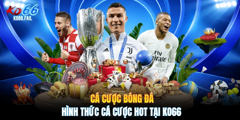 Cá Cược Bóng Đá - Hình Thức Cá Cược Hot Tại KO66