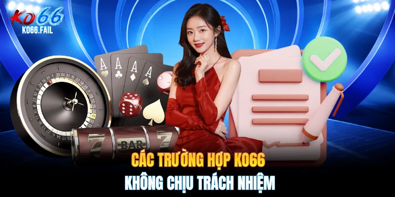 Các trường hợp KO66 không chịu trách nhiệm
