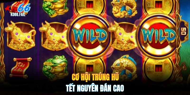 Cơ hội trúng hũ Tết nguyên đán cao