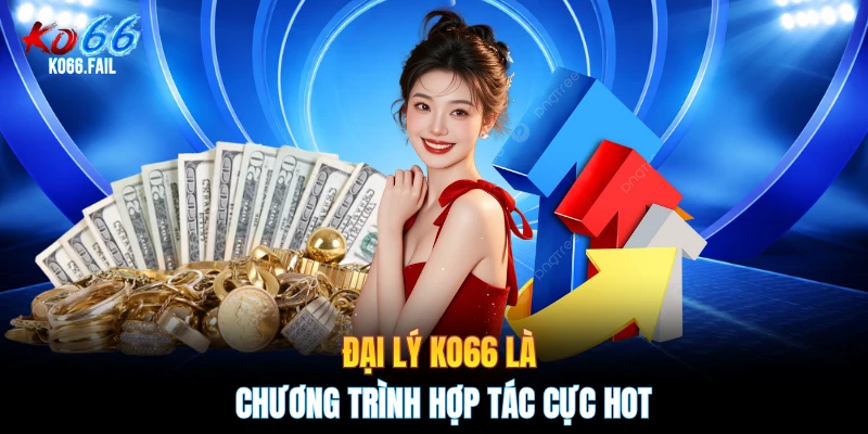Đại lý KO66 là chương trình hợp tác cực hot