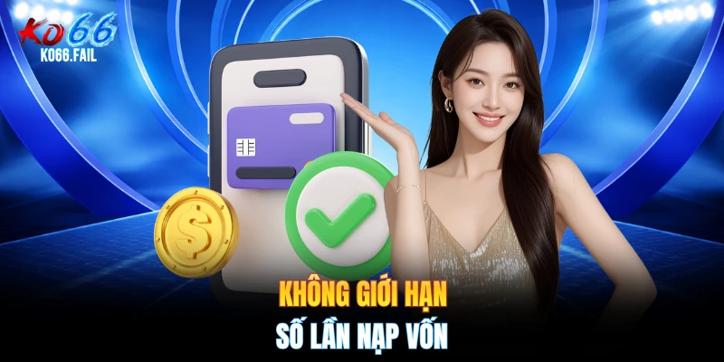 Không giới hạn số lần nạp vốn