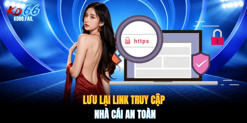 Lưu lại link truy cập nhà cái an toàn