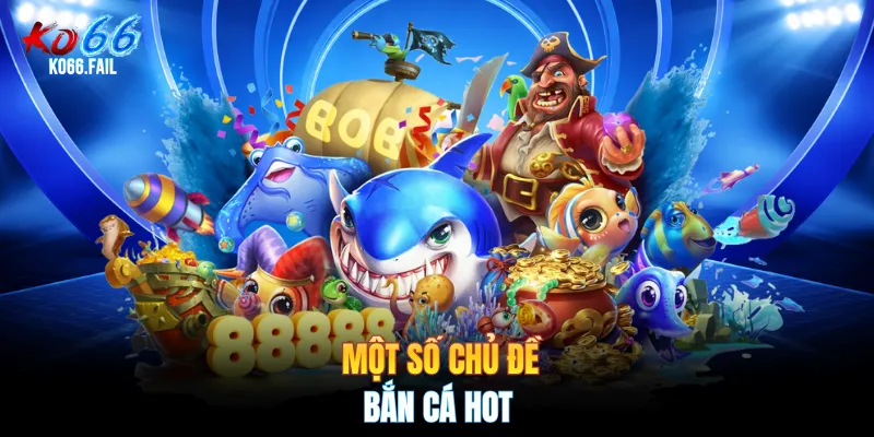 Một số chủ đề bắn cá hot Một số chủ đề bắn cá hot