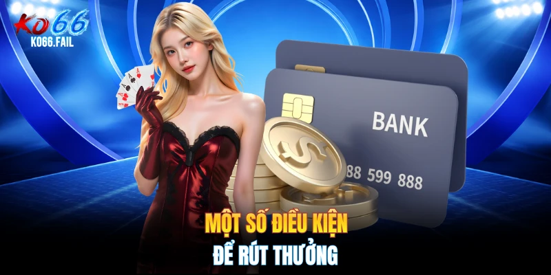 Một số điều kiện để rút thưởng Một số điều kiện để rút thưởng