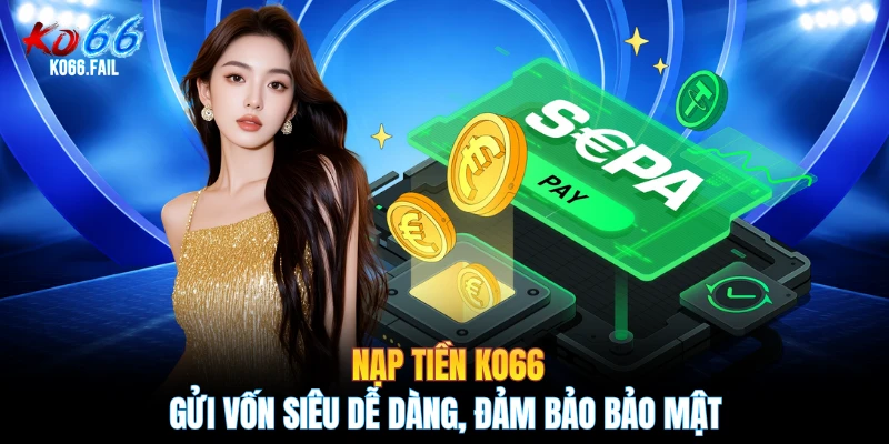 Nạp Tiền KO66 - Gửi Vốn Siêu Dễ Dàng, Đảm Bảo Bảo Mật
