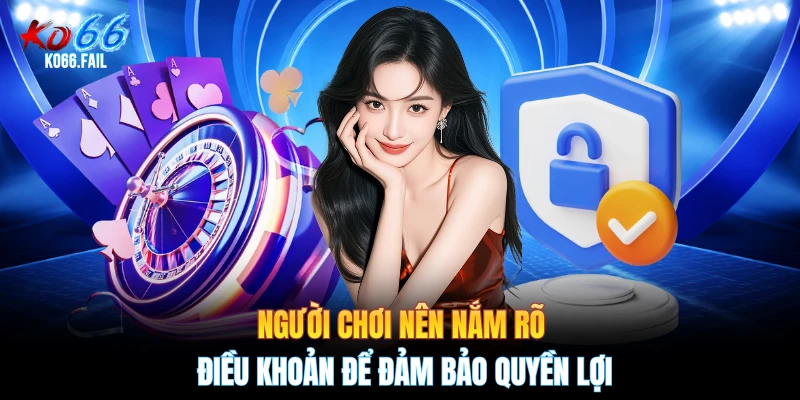 Người chơi nên nắm rõ điều khoản để đảm bảo quyền lợi