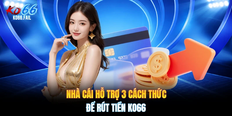 Nhà cái hỗ trợ 3 cách thức để rút tiền KO66 Nhà cái hỗ trợ 3 cách thức để rút tiền KO66