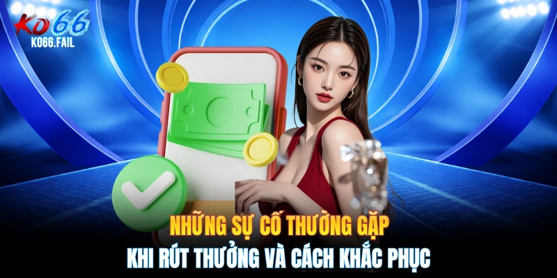 Những sự cố thường gặp khi rút thưởng và cách khắc phục Những sự cố thường gặp khi rút thưởng và cách khắc phục