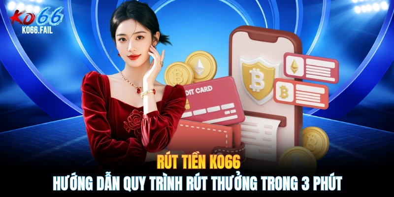 Rút Tiền KO66 - Hướng Dẫn Quy Trình Rút Thưởng Trong 3 Phút