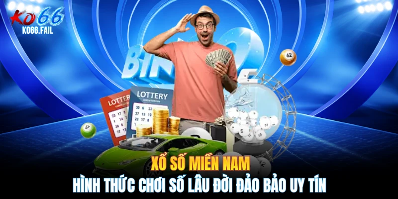 Xổ Số Miền Nam - Hình Thức Chơi Số Lâu Đời Đảo Bảo Uy Tín